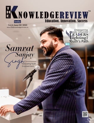 Samrat
Sanjay
nghAdvoca ng Youth
Empowerment
www.theknowledgereview.in
Vol. 11 | Issue 02 | 2023
Vol. 11 | Issue 02 | 2023
Vol. 11 | Issue 02 | 2023
India
Samrat
Sanjay
nghAdvoca ng Youth
Empowerment
Dreams: Inﬂuen al
ighting
the
Youth's Path
Empowering
 