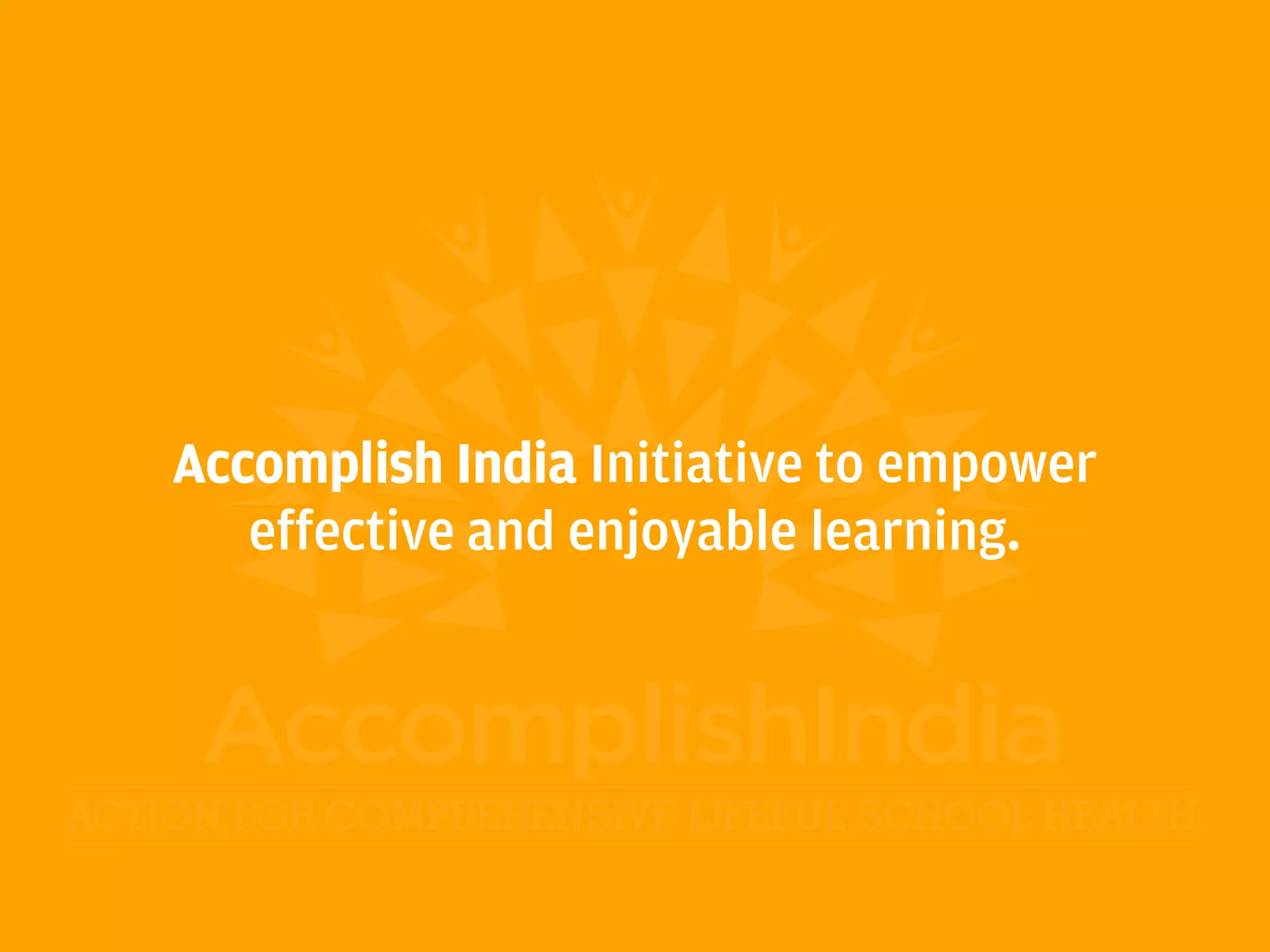 Accomplish India Initiative to empower
effective and enjoyable learning.
 