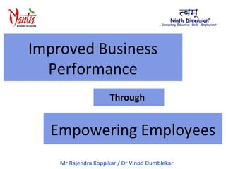 Mr Rajendra Koppikar / Dr Vinod Dumblekar
Improved Business
Performance
Empowering Employees
Through
 