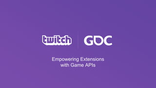 Empowering Extensions
with Game APIs
 