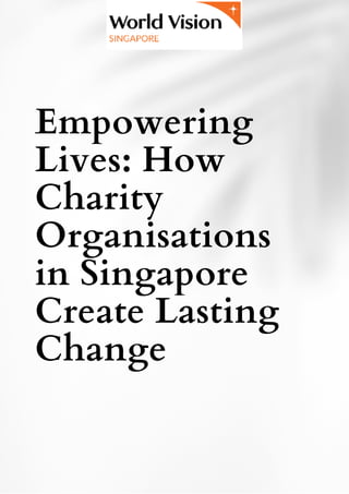 Empowering
Lives: How
Charity
Organisations
in Singapore
Create Lasting
Change
 
