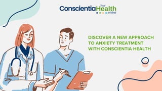 DISCOVER A NEW APPROACH
TO ANXIETY TREATMENT
WITH CONSCIENTIA HEALTH
 