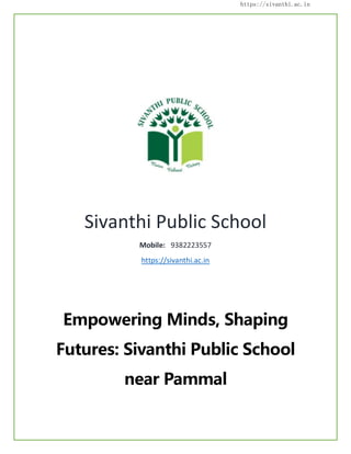 https://sivanthi.ac.in
Sivanthi Public School
Mobile: 9382223557
https://sivanthi.ac.in
Empowering Minds, Shaping
Futures: Sivanthi Public School
near Pammal
 