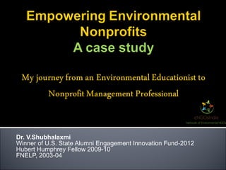 Dr. V.Shubhalaxmi
Winner of U.S. State Alumni Engagement Innovation Fund-2012
Hubert Humphrey Fellow 2009-10
FNELP, 2003-04
 