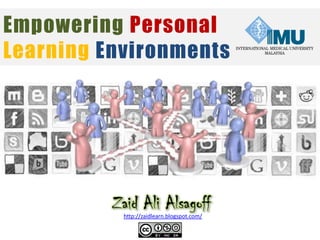 EmpoweringPersonal LearningEnvironments Zaid Ali Alsagoff http://zaidlearn.blogspot.com/ 