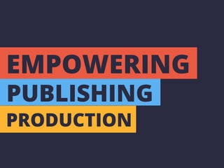 EMPOWERING
PUBLISHING
PRODUCTION
 