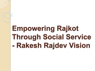 Empowering Rajkot
Through Social Service
- Rakesh Rajdev Vision
 
