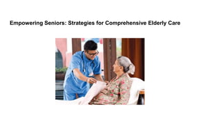 Empowering Seniors: Strategies for Comprehensive Elderly Care
 