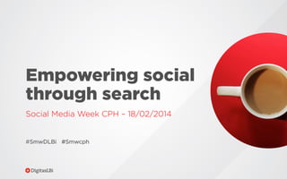 Empowering social
through search
Social Media Week CPH – 18/02/2014

#SmwDLBi #Smwcph

 