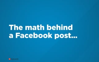 The math behind
a Facebook post…

 