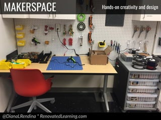 @DianaLRendina * RenovatedLearning.com
Hands-on creativity and design
MAKERSPACE
 
