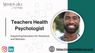 Teachers Health
Psychologist
https://missionhillpsych.com/
Supporting Educators for Resilience
and Wellness
 