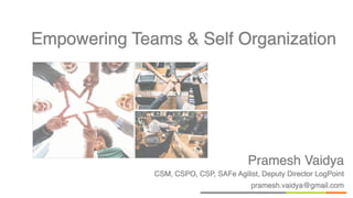 Pramesh Vaidya
CSM, CSPO, CSP, SAFe Agilist, Deputy Director LogPoint
pramesh.vaidya@gmail.com
Empowering Teams & Self Organization
 