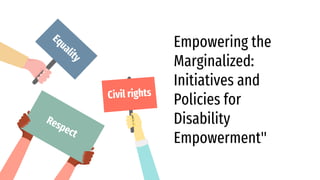 Empowering the
Marginalized:
Initiatives and
Policies for
Disability
Empowerment"
 