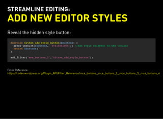 STREAMLINE EDITING:
ADD NEW EDITOR STYLES
Reveal the hidden style button:
function kitten_add_style_button($buttons) {
array_unshift($buttons, 'styleselect'); //Add style selector to the toolbar
return $buttons;
}
add_filter('mce_buttons_2','kitten_add_style_button');
Filter Reference:
https://codex.wordpress.org/Plugin_API/Filter_Reference/mce_buttons,_mce_buttons_2,_mce_buttons_3,_mce_buttons_4
 
