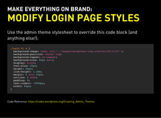 MAKE EVERYTHING ON BRAND:
MODIFY LOGIN PAGE STYLES
Use the admin theme stylesheet to override this code block (and
anything else!):
.login h1 a {
background-image: none, url("../images/wordpress-logo.svg?ver=20131107");
background-position: center top;
background-repeat: no-repeat;
background-size: 84px auto;
display: block;
font-size: 20px;
height: 84px;
line-height: 1.3em;
margin: 0 auto 25px;
outline: 0 none;
padding: 0;
text-indent: -9999px;
width: 84px;
}
Code Reference: https://codex.wordpress.org/Creating_Admin_Themes
 