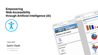 Samir Dash
Empowering
Web-Accessibility
through Artificial Intelligence (AI)
ORCIID iD: 0009-0007-8887-9265
samdash@cisco.com
5 April 2024
 