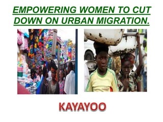 EMPOWERING WOMEN TO CUT
DOWN ON URBAN MIGRATION.
 