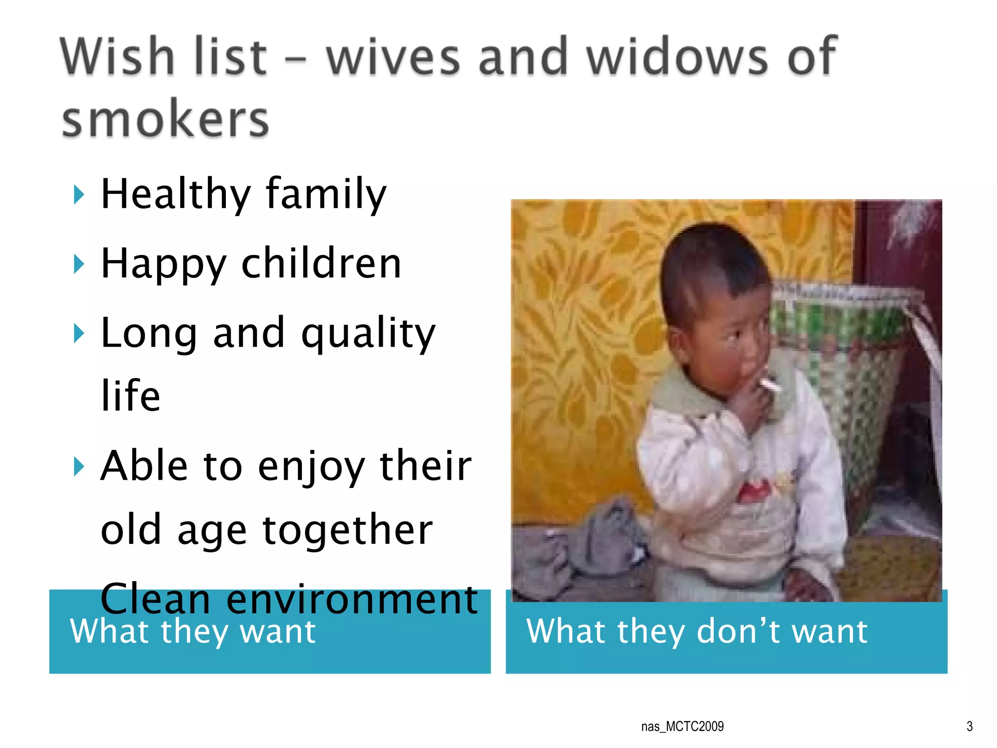 What they want What they don’t want Healthy family Happy children Long and quality life Able to enjoy their old age together Clean environment nas_MCTC2009 