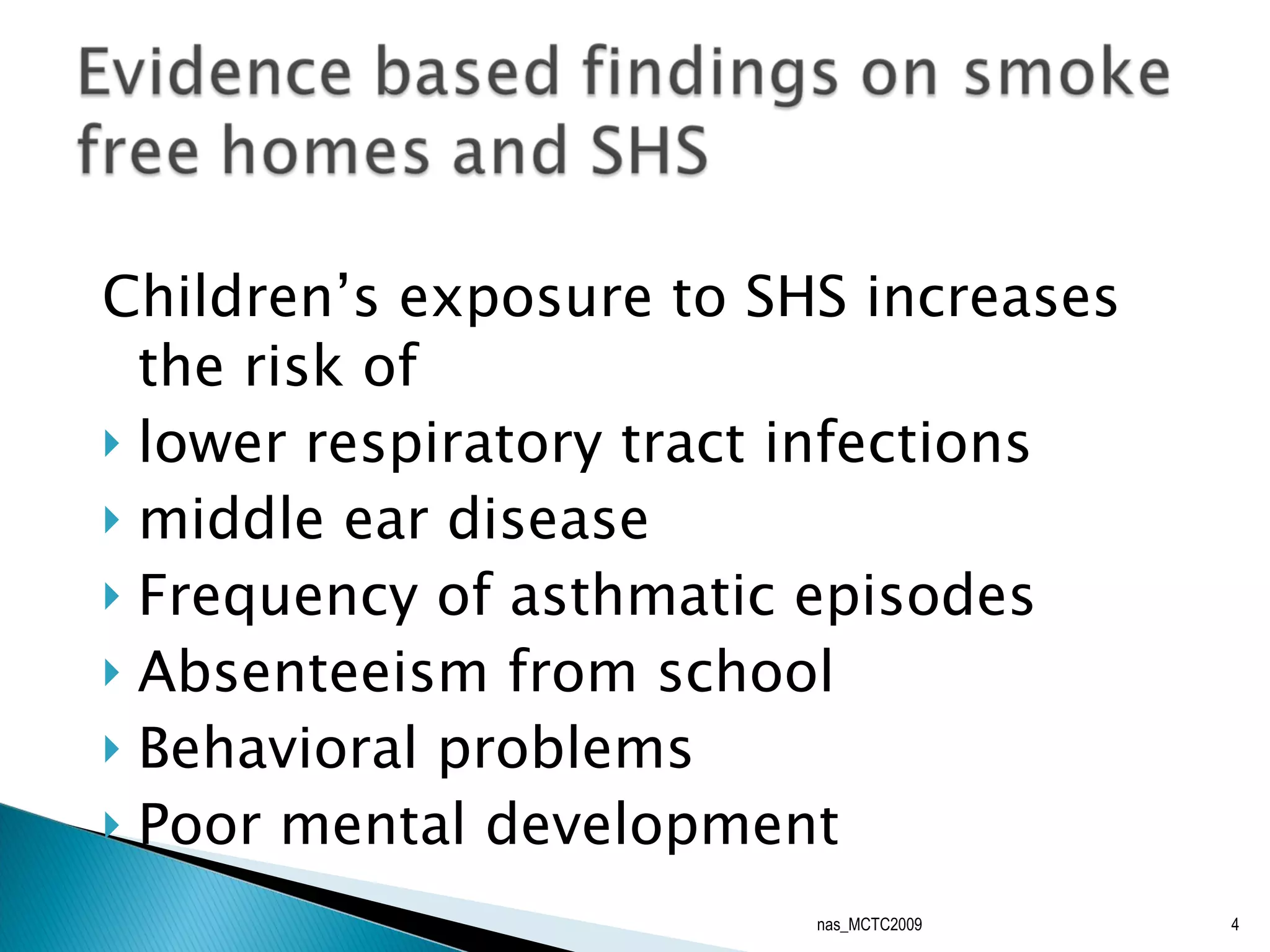 Children’s exposure to SHS increases the risk of  lower respiratory tract infections middle ear disease Frequency of asthmatic episodes Absenteeism from school Behavioral problems Poor mental development nas_MCTC2009 