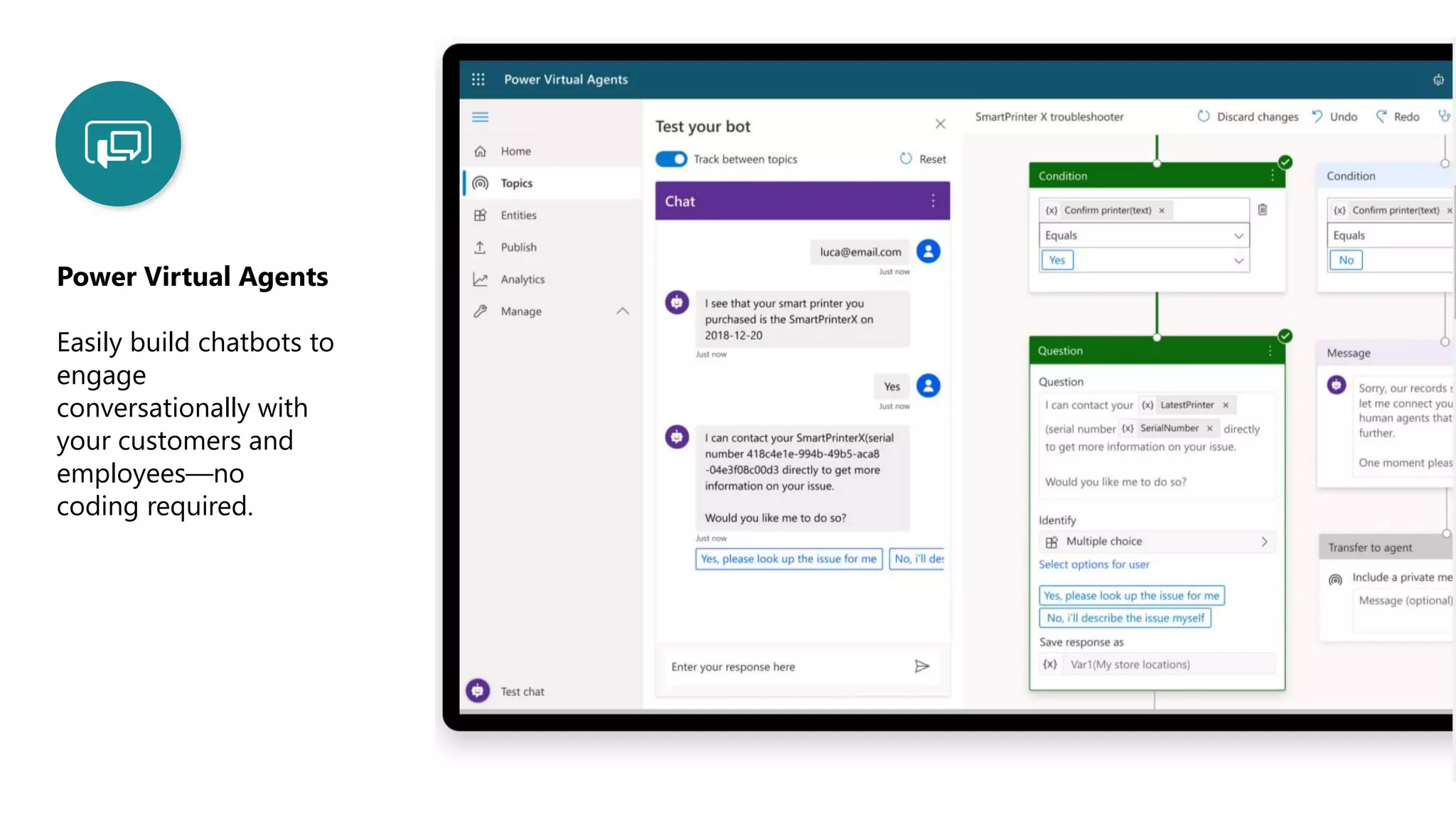 Power Virtual Agents
Easily build chatbots to
engage
conversationally with
your customers and
employees—no
coding required.
 