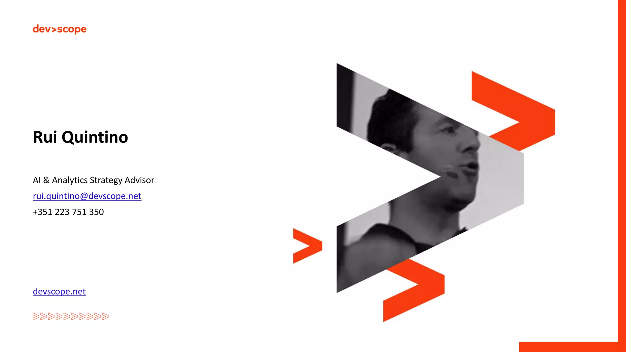 AI & Analytics Strategy Advisor
rui.quintino@devscope.net
+351 223 751 350
devscope.net
Rui Quintino
 