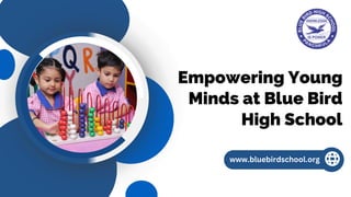 Empowering Young
Minds at Blue Bird
High School
www.bluebirdschool.org
 