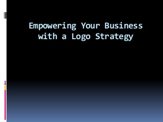 Empowering Your Business
with a Logo Strategy
 