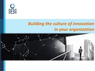 Building the culture of innovation
in your organization
 