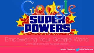 Empowering Your Google World
Chrome Apps & Extensions for Your Google Classroom
Martin Cisneros @TheTechProfe
 