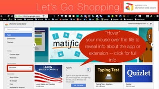 Let’s Go Shopping!
“Hover”
your mouse over the tile to
reveal info about the app or
extension -- click for full
info
 