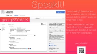 SpeakIt!
Tired of reading? Select text you
want to read and listen to it. SpeakIt
converts text into speech so you no
longer need to read.
SpeakIt reads selected text using
Text-to-Speech technology with
language auto-detection. It can read
text in more than 50 languages.
goo.gl/3YbKhX
goo.gl/3YbKhX
 