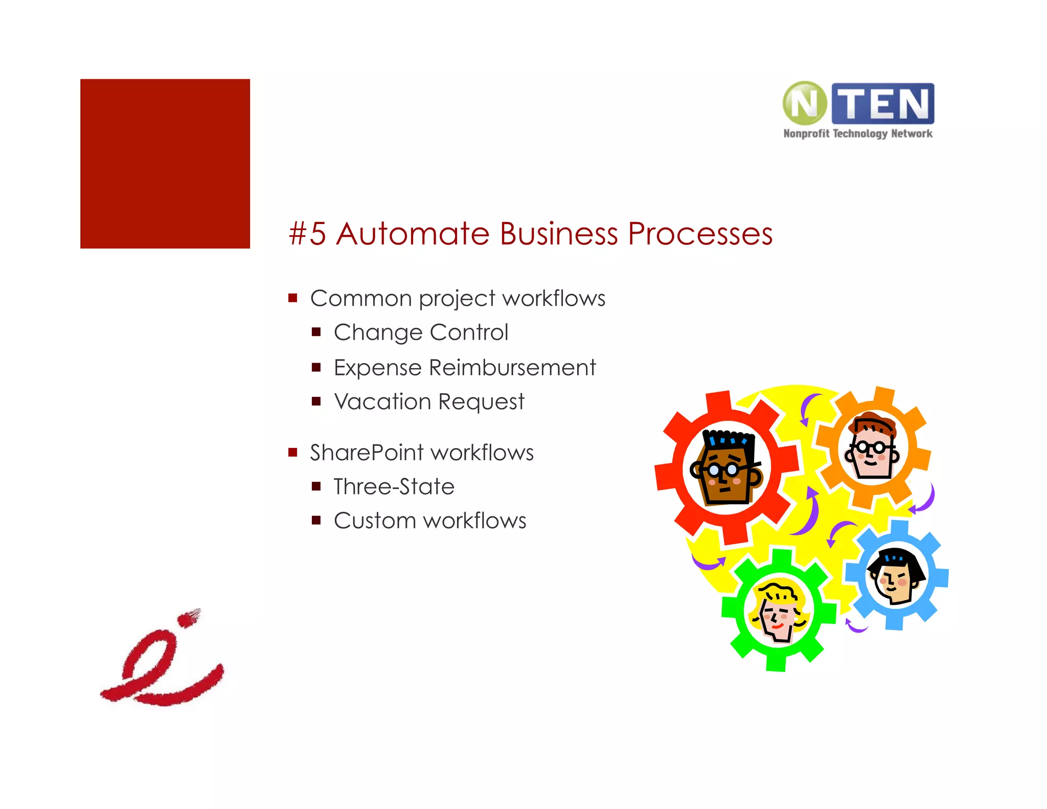 #5 Automate Business Processes
  Common project workflows
    Change Control
    Expense Reimbursement
    Vacation Request

  SharePoint workflows
    Three-State
    Custom workflows
 