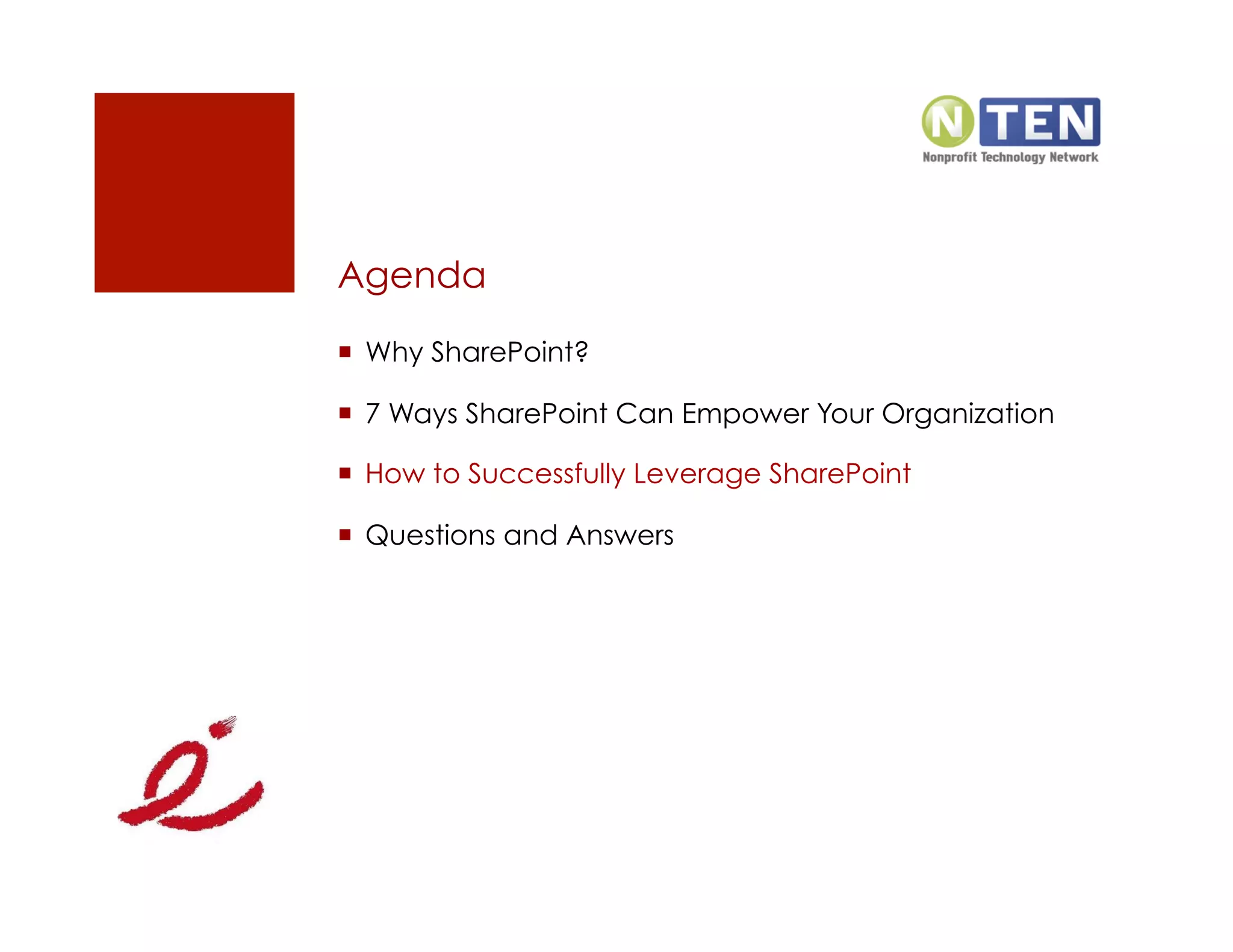 Agenda
  Why SharePoint?

  7 Ways SharePoint Can Empower Your Organization

  How to Successfully Leverage SharePoint

  Questions and Answers
 