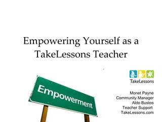 Empowering Yourself as a TakeLessons Teacher Monet Payne Community Manager Aldo Bustos Teacher Support  TakeLessons.com 