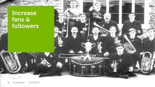 Increase
     fans &
     followers




36   Confidential   9/25/2012   Global Marketing
 