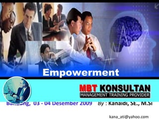 Empowerment Bandung,  03 - 04 Desember 2009   By  :  Kanaidi, SE., M.Si    [email_address] 