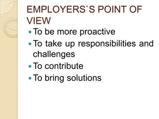 EMPLOYERS`S POINT OF VIEWTo be more proactiveTo take up responsibilities and challengesTo contributeTo bring solutions