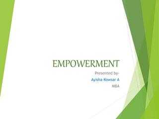 EMPOWERMENT
Presented by-
Ayisha Kowsar A
MBA
 