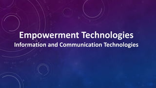 Empowerment Technologies
Information and Communication Technologies
 