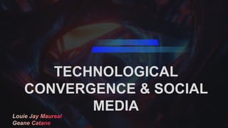 TECHNOLOGICAL
CONVERGENCE & SOCIAL
MEDIA
 
