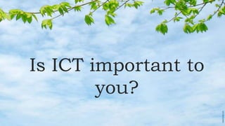 Is ICT important to
you?
 