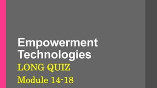 Empowerment
Technologies
LONG QUIZ
Module 14-18
 