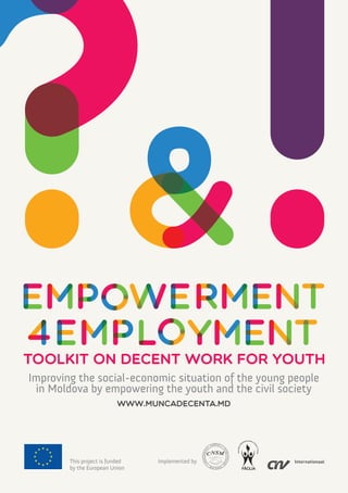 Improving the social-economic situation of the young people
in Moldova by empowering the youth and the civil society
www.muncadecenta.md
This project is funded
by the European Union	
Implemented by
 