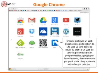 Google Chrome




               Chrome préfigure un Web
             d’applications où la notion de
               site Web va sans doute se
              diluer au profit d’un Web de
               services paramétrables et
              programmables, agrégés par
            les utilisateurs, directement ou
            par profil social. Il n’y a plus de
                hiérarchie par principe !
 