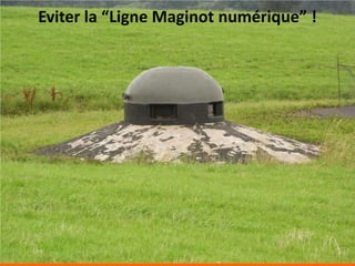 Eviter la “Ligne Maginot numérique” !
 