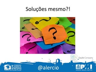 @alercio
Soluções mesmo?!
 