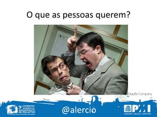 @alercio
O que as pessoas querem?
 