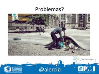 @alercio
Problemas?
 