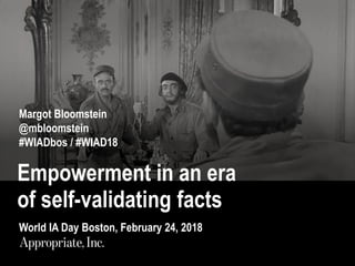 Empowerment in an era
of self-validating facts
Margot Bloomstein
@mbloomstein
#WIADbos / #WIAD18
World IA Day Boston, February 24, 2018
 